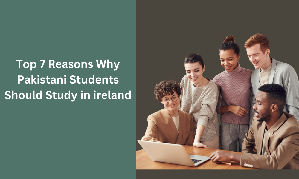 7 Reasons Pakistani Students Choose Ireland